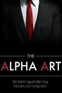 Alpha Art - Trở Thành Người Đàn Ông Mọi Phụ Nữ Mơ Ước